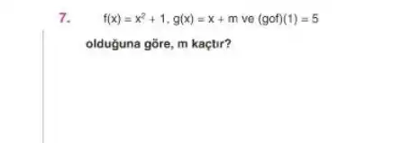 f(x)=x^2+1,g(x)=x+mve(gof)(1)=5
olduguna gōre, m kaçtir?