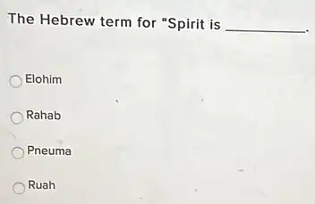 The Hebrew term for "Spirit is __
Elohim
Rahab
Pneuma
Ruah