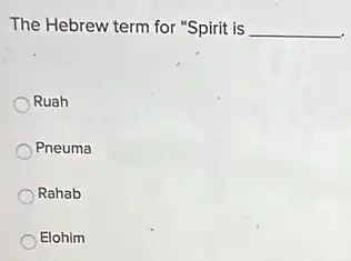 The Hebrew term for "Spirit is __
Ruah
Pneuma
Rahab
Elohim