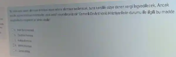 Histivan tebaa askere alinmay?baslanacak, buna karsilik cizye denen vergi lagvedilecek .Ancak
nakdi bedel Gdeyebileceklerdir Osmanli Devleti'ndek i Hristiyanlarin durumu ile ilgili bu madde
olabilir?
Ob. Tendiman Fermani
C. halepe Ferman
C. Iclenar Fermani
C