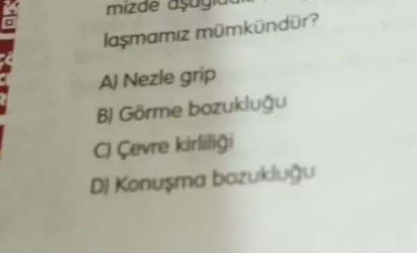 lasmamiz mũmkündür?
A) Nezle grip
BI Gorme bozuklugu
C) Cevre kirliligi
D Konusma bozuklu