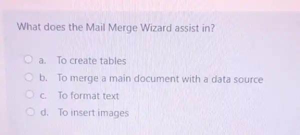 What does the Mail Merge Wizard assist in?
a. To create tables
b. To merge a main document with a data source
c. To format text
d. To insert images