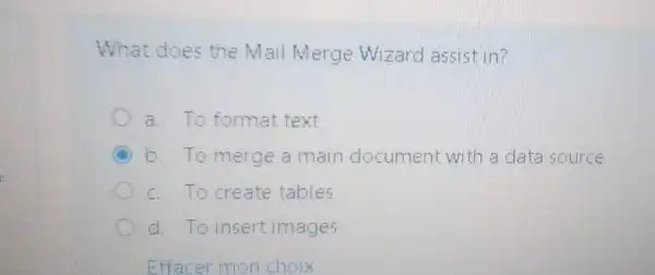 What does the Mail Merge Wizard assist in?
a. To format text
A b. To merge a main document with a data source
c. To create tables
d. To insert images
Effacer mon choix