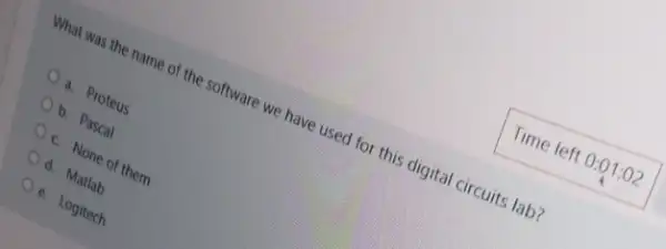 What was the name of the software we have used for this digital circuits lab?
a. Proteus
b. Pascal
c. None of them
d. Matlab
e. Logitech