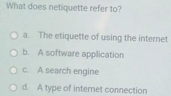 What does netiquette refer to?
a. The etiquette of using the internet
b. A software application
c. A search engine
d. A type of internet connection