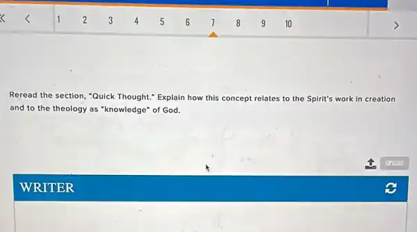 Reread the section, "Quick Thought." Explain how this concept relates to the Spirit's work in creation
and to the theology as "knowledge" of God.
WRITER