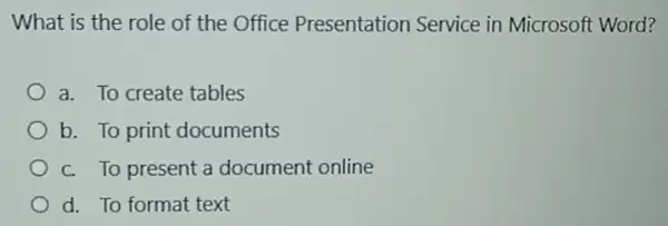 What is the role of the Office Presentation Service in Microsoft Word?
a. To create tables
b. To print documents
c. To present a document online
d. To format text