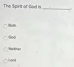 The Spirit of God is __
Both
God
Neither
Lord