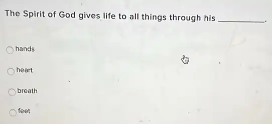 The Spirit of God gives life to all things through his __
hands
heart
breath
feet