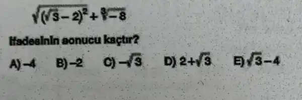 sqrt ((sqrt (3)-2)^2+1-8)
Madesinln sonucu kaçtir?
A) -4
B) -2
a -Is
D) 2+sqrt (3)
B sqrt (3)-4