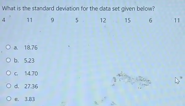 What is the standard deviation for the data set given below?
a. 18.76
b. 5.23
c. 14.7
d. 27.36
e. 3.83