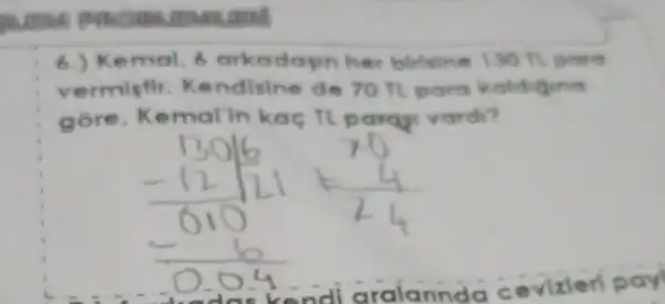 summer
6.) Kemal, 6 arkadapin her birlsine 1
vermisfi Kendisine de 7011 para kaldidino
gore Kemallin kac TI parqu vardi?