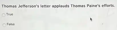 Thomas Jefferson's letter applauds Thomas Paine's efforts.
True
False