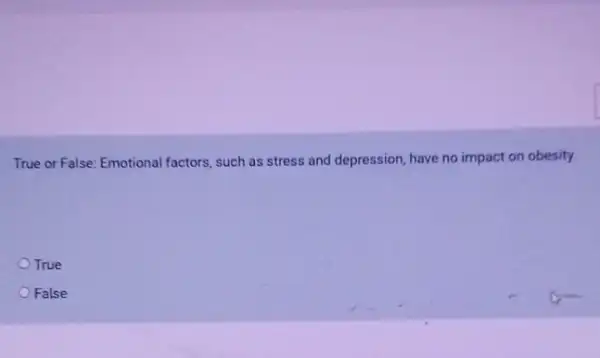 True or False: Emotional factors, such as stress and depression, have no impact on obesity.
True
False