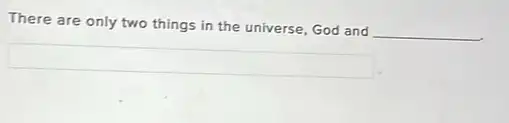 There are only two things in the universe , God and
__
square