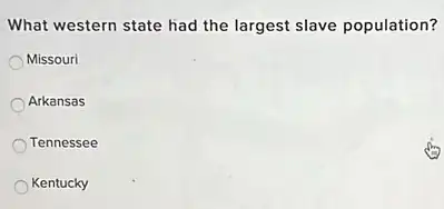 What western state had the largest slave population?
Missouri
Arkansas
Tennessee
Kentucky