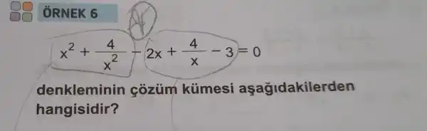 x^2+(4)/(x^2)-2x+(4)/(x)-3=0
denkleminin côzüm kümesi aşağidakilerden
hangisidir?