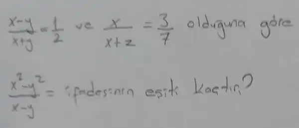 (x-y)/(x+y)=(1)/(2)
ve
(x)/(x+z)=(3)/(7)
olduo uno aore
stade sincne esit
kastin?