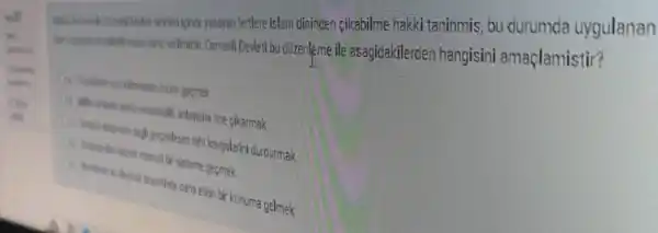 yasayan fertlere Islam dininden çikabilme hakki taninmis, bu durumda uygulanan
verifmistir. Osmanli Devleti bu düzenleme ile asagidakilerden hangisini amaçlamistir?
geomek
enleyisini one cikarmak
perpeklesen taht kavgalarini durdurmak
bir sisteme gecmek
caha eficin bir konuma gelmek