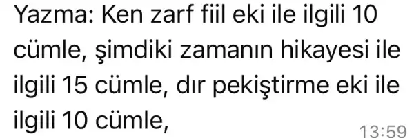 Yazma:Ken zarf fill eki ile ilgili 10
củmle , simdiki zamanin hikayesi i ile
ilgili 15 củimle, dir pekistirme eki ile
ilgili 10 củmle,	13:59