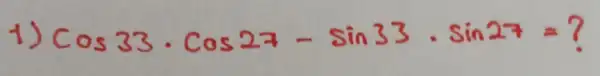 1) cos 33 cdot cos 27-sin 33 cdot sin 27=?