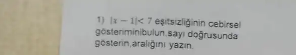 1) vert x-1vert lt 7 eşitsizliginin cebirsel
gosteriminibulun, say dogrusunda
gosterin,araligin yazin.