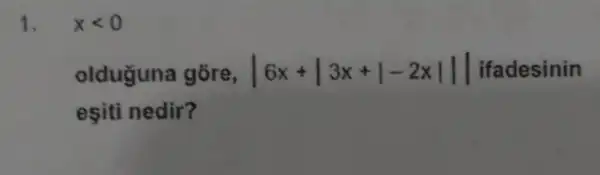 1. xlt 0
olduguna gōre, vert 6x+vert 3x+vert -2xVert  ifadesinin
eşiti nedir?