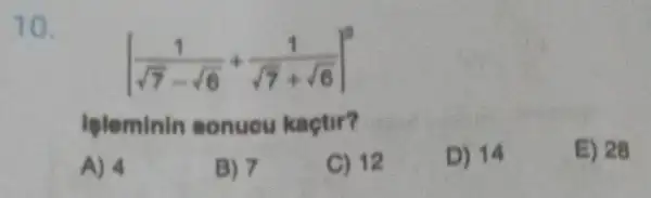 10.
[(1)/(sqrt (7)-sqrt (6))+(1)/(sqrt (7)+sqrt (6))]^2
leleminin sonucu kaçtir?
A) 4
B) 7
C) 12
D) 14
E) 28