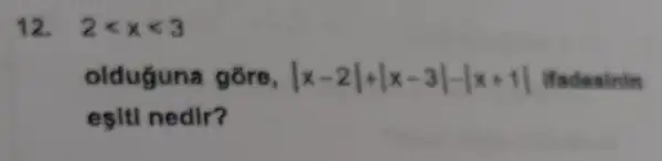 12. 2lt xlt 3
olduguna gồre, vert x-2vert +vert x-3vert -vert x+1vert  lfadesinin
esiti nedir?