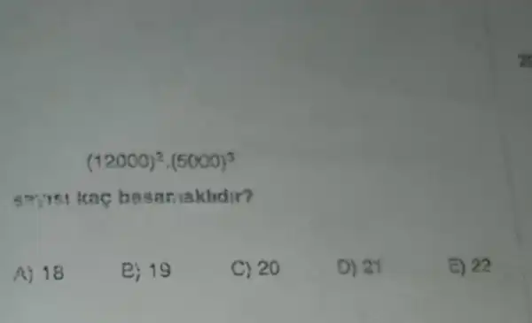 (12000)^2cdot (5000)^3
87,751 kaç besar akhdir?
A) 18
B: 19
C) 20
D) 21
E) 22
2