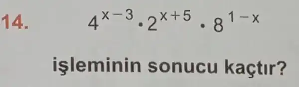 14.
4^x-3cdot 2^x+5cdot 8^1-x
işleminin sonucu kaçtir?