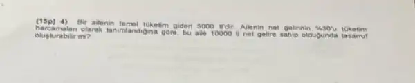 (15p) 4) Bir ailenin Termel (taketim gideri 5000 Irdir. Allenin not golinnin
% 30'u toketim
olusturabilir mi? clarak tanmiandigina góre, bu alle 10000 ti net gelire sahip oldugunda