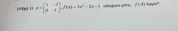 (15p)1) A=[} 1&-1 0&1-2x-1
olduguna gore, f(A) kaçtir?