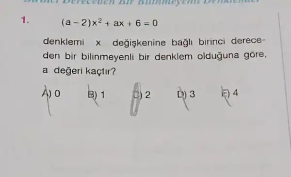 1.
denklemi x degiskenine bagli birinci derece-
den bir bilinmeyenli bir denklem olduğuna gore,
a değeri kaçtir?
A) 0
B) 1
(C) 2
D) 3
5) 4
(a-2)x^2+ax+6=0