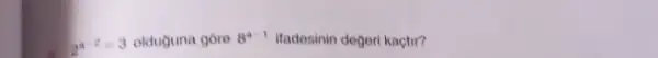 2^a-2=3 olduguna gôre 8^a-1 ifadesinin degeri kaçtir?