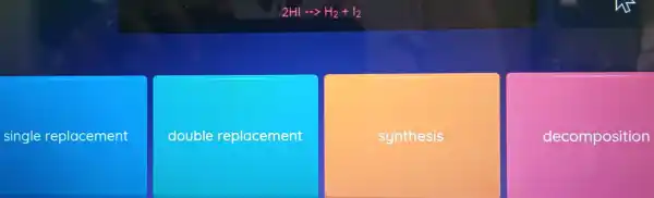 2HI- gt H_(2)+I_(2)
single replacement
double replacement
synthesis
decomposition