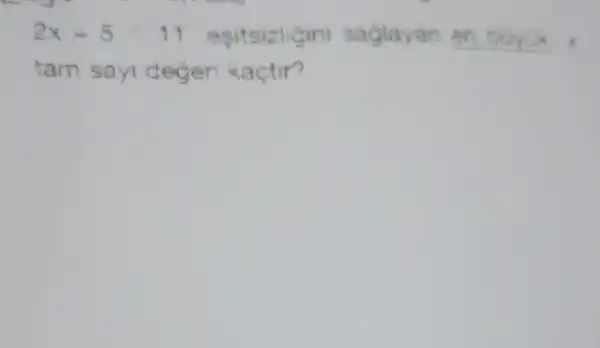 2x+5lt 11 esitsizligini saglayan __
tam say degen kactir?