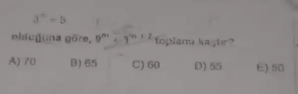 3^2=5
oldisguna gore,
9^m+3^n+2 topiami kayur?
A) 70
B) 65
C) 60
D) 55
E) 50