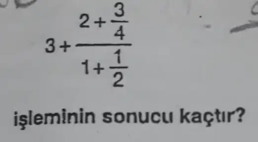 3+(2+frac (3)/(4))(1+(1)/(2))
isleminin sonucu kaçtir?