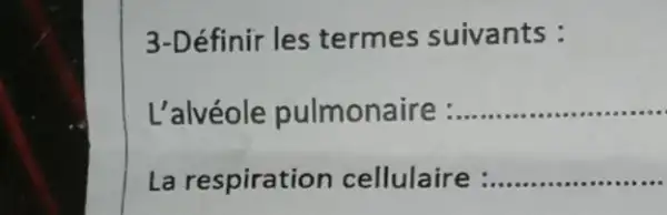 3-Définir les termes suivants :
L'alvéole pulmonaire :
__
La respiration cellulaire : __