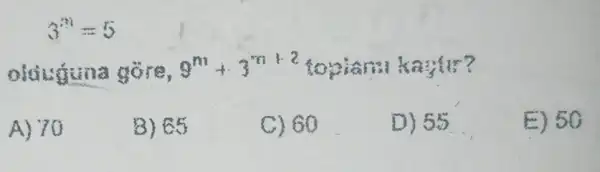 3^in=5
oldisfuna gore, 9^m+3^m+2+2	kayitr?
A) 70
3) 65
C) 80
D) 55
E) 50