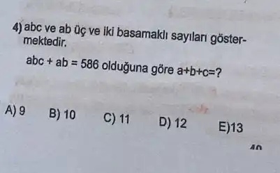 4) abc ve ab üg ve iki basamakli sayilari goster-
mektedir.
abc+ab=586 olduguna gõre a+b+c=
A) 9
B) 10
C) 11
D) 12
E)13
An