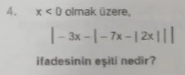 4. xlt 0 olmak üzere,
vert -3x-vert -7x-vert 2xVert vert 
ifadesinin esiti nedir?