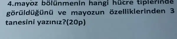 4.mayoz bôlünmenin hangi hucre tiplerinde
gorüldügünü ve mayozun ozelliklerinden 3
tanesini yaziniz?(20p)