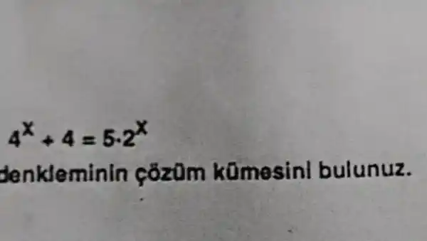 4^x+4=5cdot 2^x
denkleminin cõz0m komesinl bulunuz.