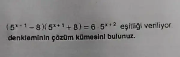 (5^x+1-8)(5^x+1+8)=65^x+2 esitlig veriliyor.
denkleminin cozom kümosinl bulunuz.