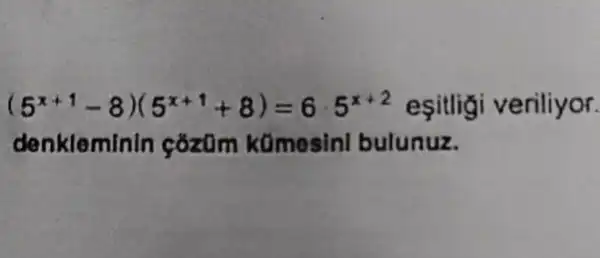 (5^x+1-8)(5^x+1+8)=6cdot 5^x+2 esitlig veriliyor.
denkleminin cózom kümesini bulunuz.