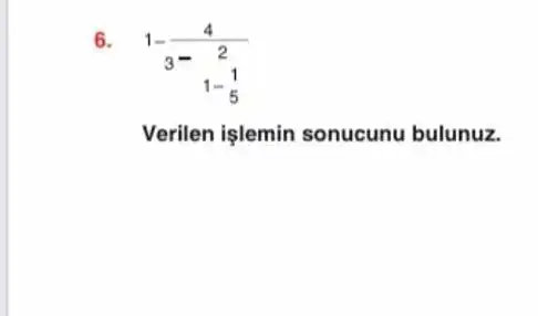 6
1-(4)/(3-)2 1-(1)/(5)
Verilen işlemin sonucunu bulunuz.