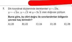 7. Dikkoordinat dizeleminde denkemieri y=sqrt (3)x
y=-sqrt (3)x,y=sqrt (3) ve y=5sqrt (3) olan dogrular giziliyor.
Buna gore, bu dort dogru ile sumriandinian bólgenin
covrosi kac birimdir?
A) 20
B) 22
C) 24
D) 26
E) 28