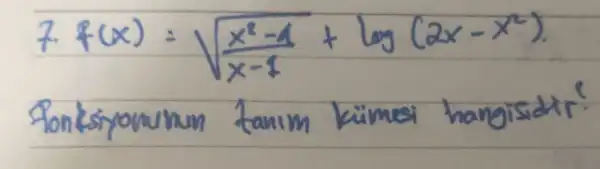 7. f(x)=sqrt((x^2)-1)/(x-1)+log (2 x-x^2) .
fonksiyonunun tanim kümes hangisidir?